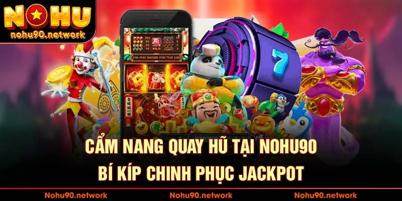 Cẩm quay hũ tại Nohu90 bí kíp chinh phục Jackpot