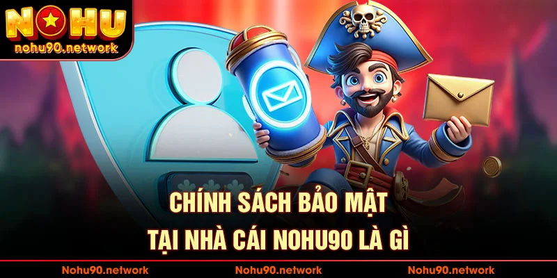 chính sách bảo mật tại nhà cái nohu90 để làm gì?