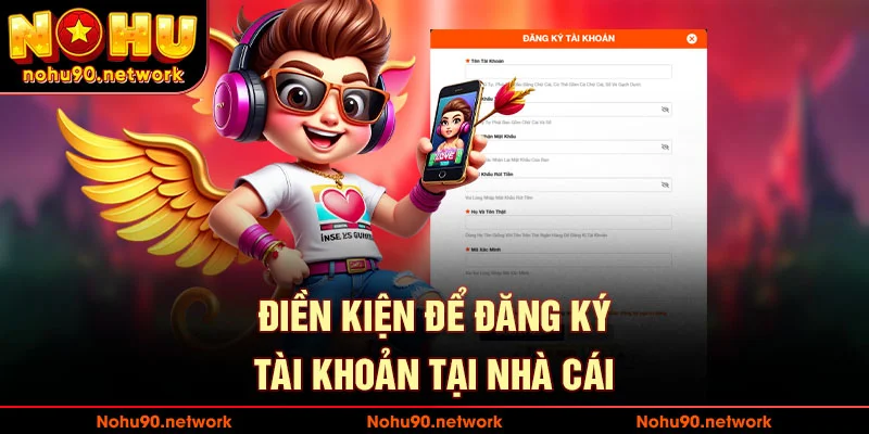 Vài điều kiện cần nắm khi đăng ký tài khoản nohu90