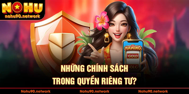 Những chính sách của quyền riêng tư tại nhà cái nohu90