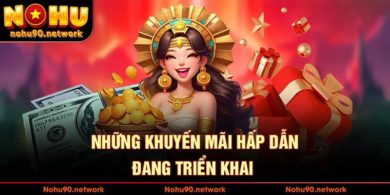 Các chương trình khuyến mãi cực hot đang triển khai tại nohu90.network