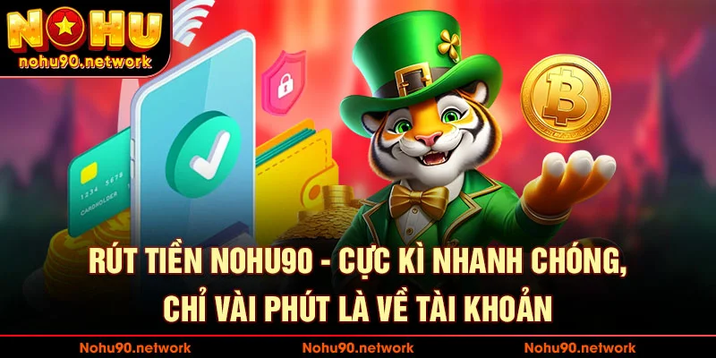 Rút Tiền Nohu90 – Hướng Dẫn Nhanh, An Toàn Và Bảo Mật Tuyệt Đối
