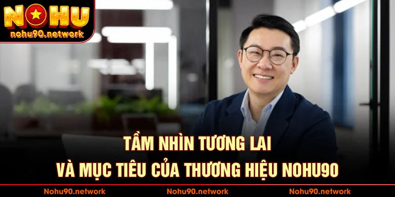 Tầm nhìn tương lai mục tiêu phát triển của nhà cái nohu90